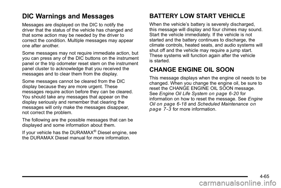 GMC SIERRA 2010 Service Manual DIC Warnings and Messages
Messages are displayed on the DIC to notify the
driver that the status of the vehicle has changed and
that some action may be needed by the driver to
correct the condition. M GMC SIERRA 2010 Service Manual DIC Warnings and Messages
Messages are displayed on the DIC to notify the
driver that the status of the vehicle has changed and
that some action may be needed by the driver to
correct the condition. M