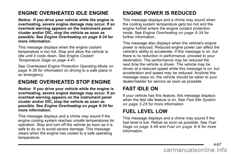 GMC SIERRA 2010 Service Manual ENGINE OVERHEATED IDLE ENGINE
Notice:If you drive your vehicle while the engine is
overheating, severe engine damage may occur. If an
overheat warning appears on the instrument panel
cluster and/or DI GMC SIERRA 2010 Service Manual ENGINE OVERHEATED IDLE ENGINE
Notice:If you drive your vehicle while the engine is
overheating, severe engine damage may occur. If an
overheat warning appears on the instrument panel
cluster and/or DI