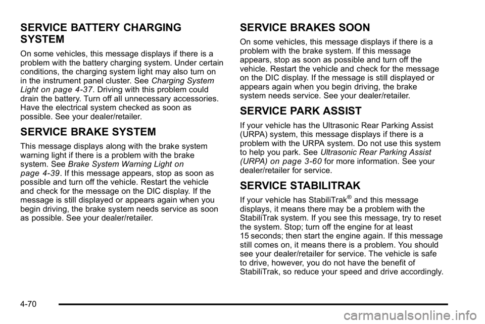 GMC SIERRA 2010 User Guide SERVICE BATTERY CHARGING
SYSTEM
On some vehicles, this message displays if there is a
problem with the battery charging system. Under certain
conditions, the charging system light may also turn on
in GMC SIERRA 2010 User Guide SERVICE BATTERY CHARGING
SYSTEM
On some vehicles, this message displays if there is a
problem with the battery charging system. Under certain
conditions, the charging system light may also turn on
in