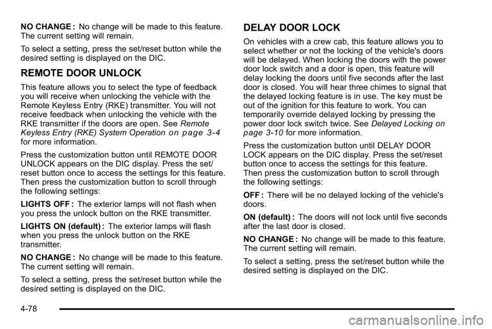 GMC SIERRA 2010 Workshop Manual NO CHANGE :No change will be made to this feature.
The current setting will remain.
To select a setting, press the set/reset button while the
desired setting is displayed on the DIC.
REMOTE DOOR UNLOC GMC SIERRA 2010 Workshop Manual NO CHANGE :No change will be made to this feature.
The current setting will remain.
To select a setting, press the set/reset button while the
desired setting is displayed on the DIC.
REMOTE DOOR UNLOC