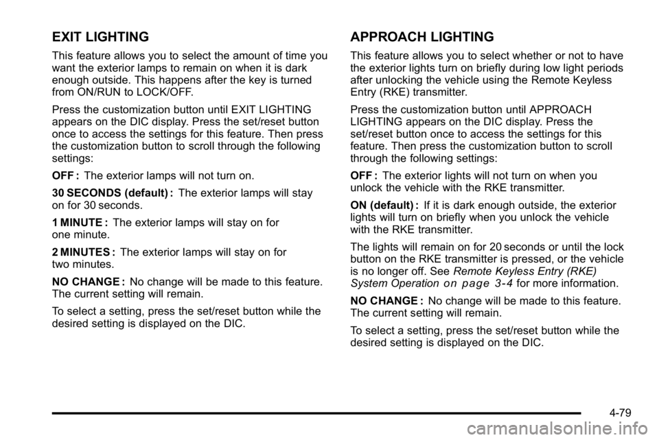 GMC SIERRA 2010 Repair Manual EXIT LIGHTING
This feature allows you to select the amount of time you
want the exterior lamps to remain on when it is dark
enough outside. This happens after the key is turned
from ON/RUN to LOCK/OFF GMC SIERRA 2010 Repair Manual EXIT LIGHTING
This feature allows you to select the amount of time you
want the exterior lamps to remain on when it is dark
enough outside. This happens after the key is turned
from ON/RUN to LOCK/OFF