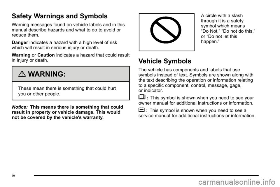 GMC SIERRA 2010 Owners Manual Safety Warnings and Symbols
Warning messages found on vehicle labels and in this
manual describe hazards and what to do to avoid or
reduce them.
Dangerindicates a hazard with a high level of risk
whic GMC SIERRA 2010 Owners Manual Safety Warnings and Symbols
Warning messages found on vehicle labels and in this
manual describe hazards and what to do to avoid or
reduce them.
Dangerindicates a hazard with a high level of risk
whic