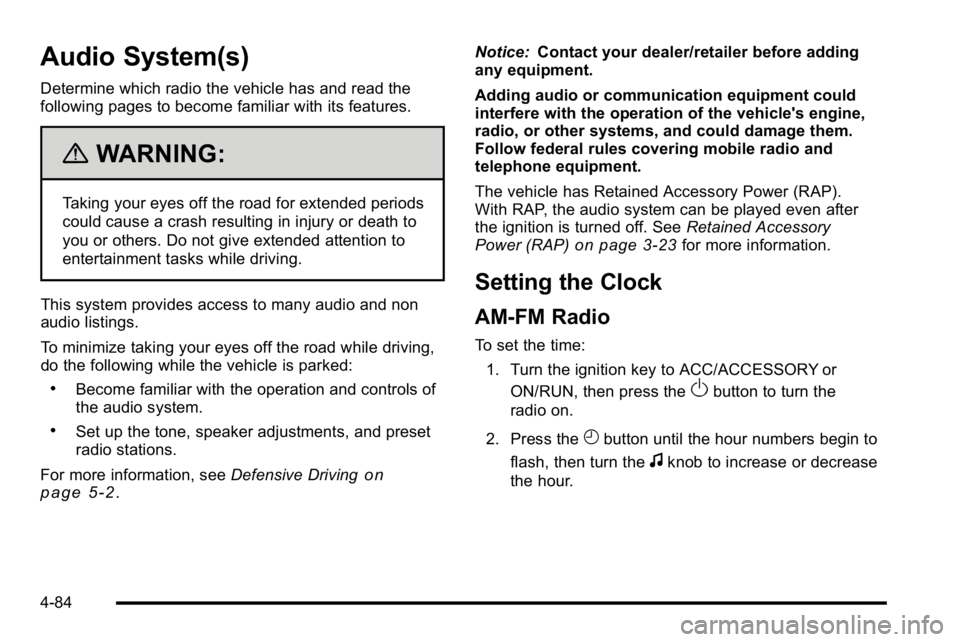GMC SIERRA 2010  Owners Manual Audio System(s)
Determine which radio the vehicle has and read the
following pages to become familiar with its features.
{WARNING:
Taking your eyes off the road for extended periods
could cause a cras