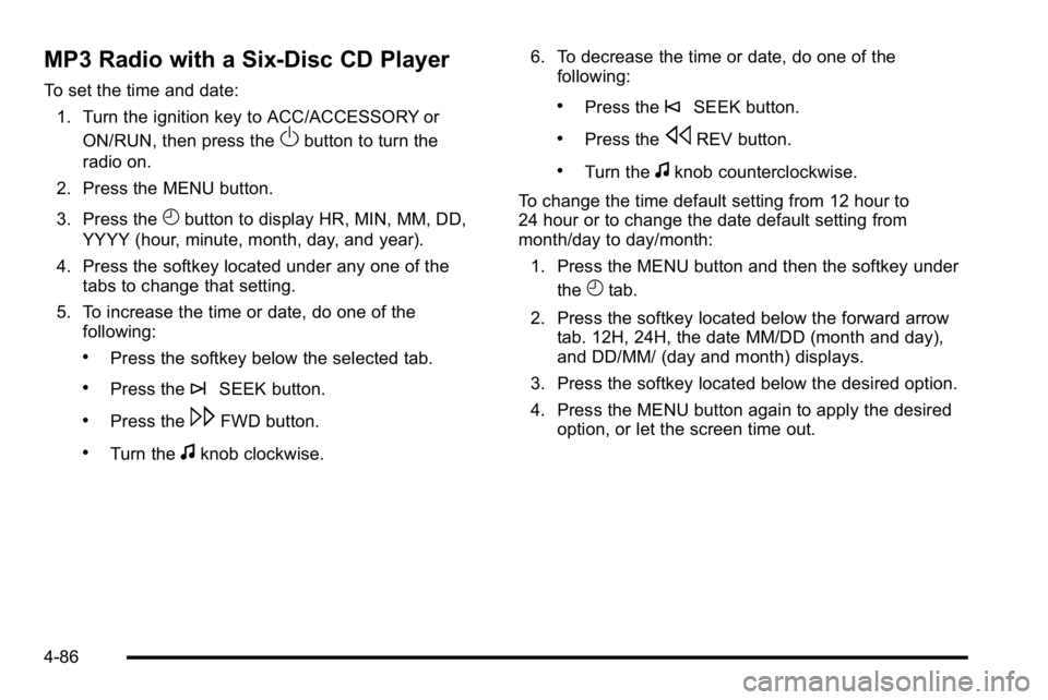 GMC SIERRA 2010  Owners Manual MP3 Radio with a Six-Disc CD Player
To set the time and date:1. Turn the ignition key to ACC/ACCESSORY or ON/RUN, then press the
Obutton to turn the
radio on.
2. Press the MENU button.
3. Press the
Hb