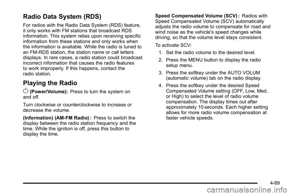GMC SIERRA 2010  Owners Manual Radio Data System (RDS)
For radios with the Radio Data System (RDS) feature,
it only works with FM stations that broadcast RDS
information. This system relies upon receiving specific
information from 