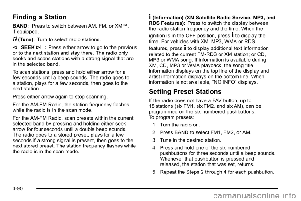 GMC SIERRA 2010 Repair Manual Finding a Station
BAND :Press to switch between AM, FM, or XM™,
if equipped.
f(Tune): Turn to select radio stations.
©SEEK¨:Press either arrow to go to the previous
or to the next station and stay GMC SIERRA 2010 Repair Manual Finding a Station
BAND :Press to switch between AM, FM, or XM™,
if equipped.
f(Tune): Turn to select radio stations.
©SEEK¨:Press either arrow to go to the previous
or to the next station and stay