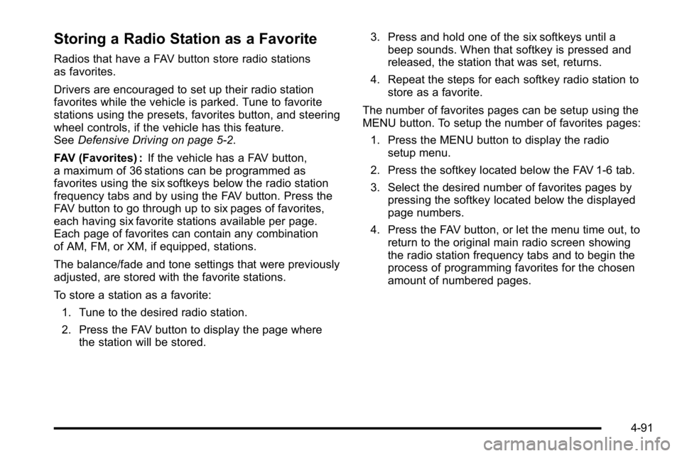 GMC SIERRA 2010 Repair Manual Storing a Radio Station as a Favorite
Radios that have a FAV button store radio stations
as favorites.
Drivers are encouraged to set up their radio station
favorites while the vehicle is parked. Tune GMC SIERRA 2010 Repair Manual Storing a Radio Station as a Favorite
Radios that have a FAV button store radio stations
as favorites.
Drivers are encouraged to set up their radio station
favorites while the vehicle is parked. Tune