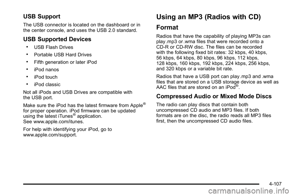 GMC SIERRA 2010 Owners Manual USB Support
The USB connector is located on the dashboard or in
the center console, and uses the USB 2.0 standard.
USB Supported Devices
.USB Flash Drives
.Portable USB Hard Drives
.Fifth generation o GMC SIERRA 2010 Owners Manual USB Support
The USB connector is located on the dashboard or in
the center console, and uses the USB 2.0 standard.
USB Supported Devices
.USB Flash Drives
.Portable USB Hard Drives
.Fifth generation o