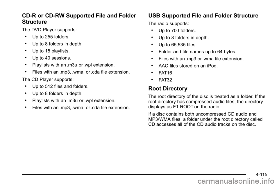 GMC SIERRA 2010 Owners Manual CD‐R or CD‐RW Supported File and Folder
Structure
The DVD Player supports:
.Up to 255 folders.
.Up to 8 folders in depth.
.Up to 15 playlists.
.Up to 40 sessions.
.Playlists with an .m3u or .wpl e GMC SIERRA 2010 Owners Manual CD‐R or CD‐RW Supported File and Folder
Structure
The DVD Player supports:
.Up to 255 folders.
.Up to 8 folders in depth.
.Up to 15 playlists.
.Up to 40 sessions.
.Playlists with an .m3u or .wpl e