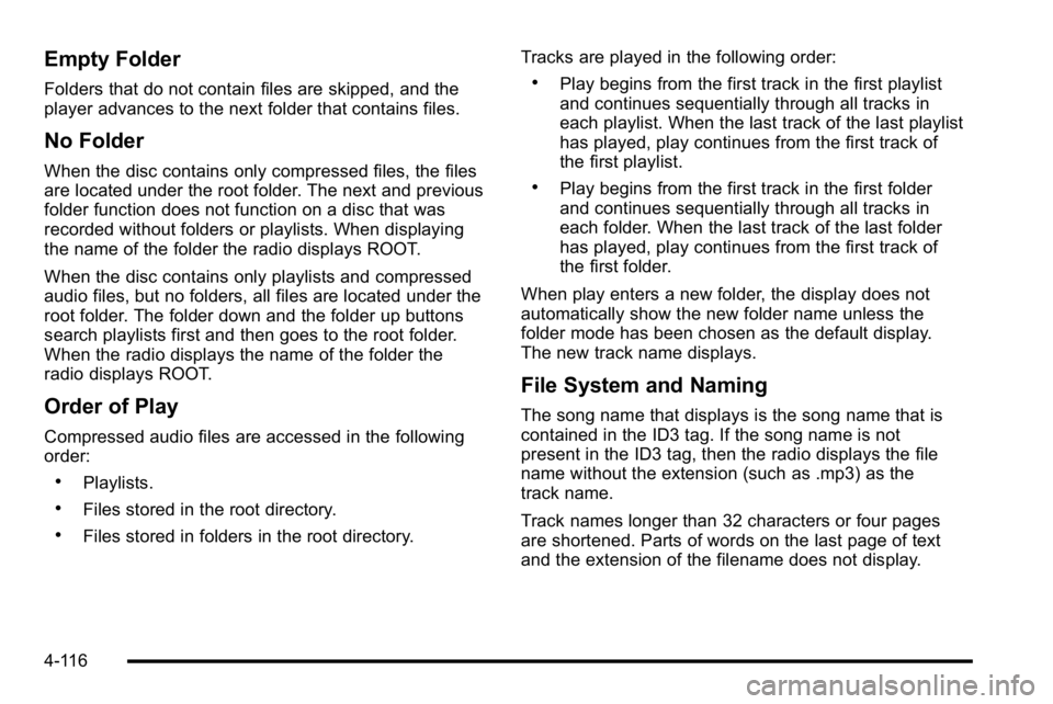 GMC SIERRA 2010 Owners Manual Empty Folder
Folders that do not contain files are skipped, and the
player advances to the next folder that contains files.
No Folder
When the disc contains only compressed files, the files
are locate GMC SIERRA 2010 Owners Manual Empty Folder
Folders that do not contain files are skipped, and the
player advances to the next folder that contains files.
No Folder
When the disc contains only compressed files, the files
are locate