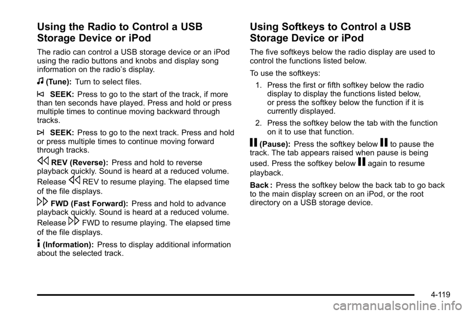 GMC SIERRA 2010 Owners Manual Using the Radio to Control a USB
Storage Device or iPod
The radio can control a USB storage device or an iPod
using the radio buttons and knobs and display song
information on the radio’s display.
f GMC SIERRA 2010 Owners Manual Using the Radio to Control a USB
Storage Device or iPod
The radio can control a USB storage device or an iPod
using the radio buttons and knobs and display song
information on the radio’s display.
f