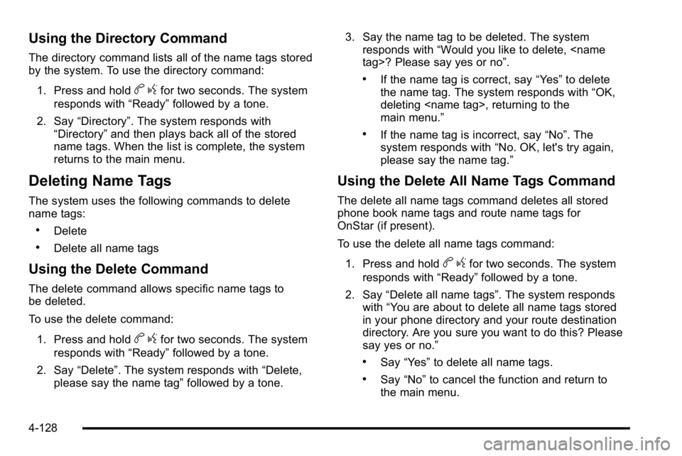 GMC SIERRA 2010 Owners Manual Using the Directory Command
The directory command lists all of the name tags stored
by the system. To use the directory command:1. Press and hold
b gfor two seconds. The system
responds with “Ready GMC SIERRA 2010 Owners Manual Using the Directory Command
The directory command lists all of the name tags stored
by the system. To use the directory command:1. Press and hold
b gfor two seconds. The system
responds with “Ready