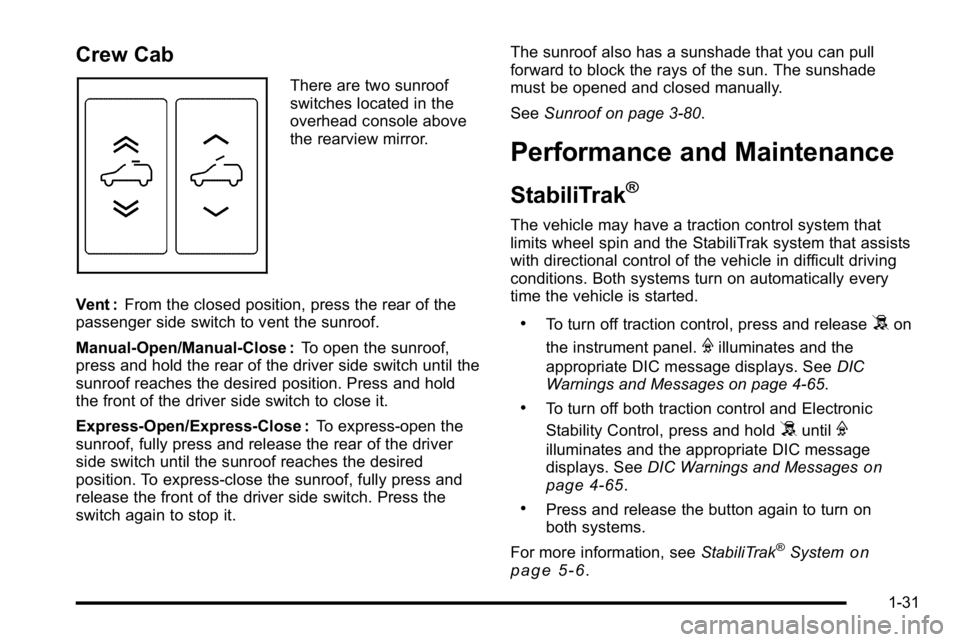 GMC SIERRA 2010  Owners Manual Crew Cab
There are two sunroof
switches located in the
overhead console above
the rearview mirror.
Vent : From the closed position, press the rear of the
passenger side switch to vent the sunroof.
Man