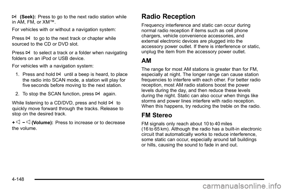 GMC SIERRA 2010 User Guide ¨(Seek):Press to go to the next radio station while
in AM, FM, or XM™.
For vehicles with or without a navigation system:
Press
¨to go to the next track or chapter while
sourced to the CD or DVD sl GMC SIERRA 2010 User Guide ¨(Seek):Press to go to the next radio station while
in AM, FM, or XM™.
For vehicles with or without a navigation system:
Press
¨to go to the next track or chapter while
sourced to the CD or DVD sl