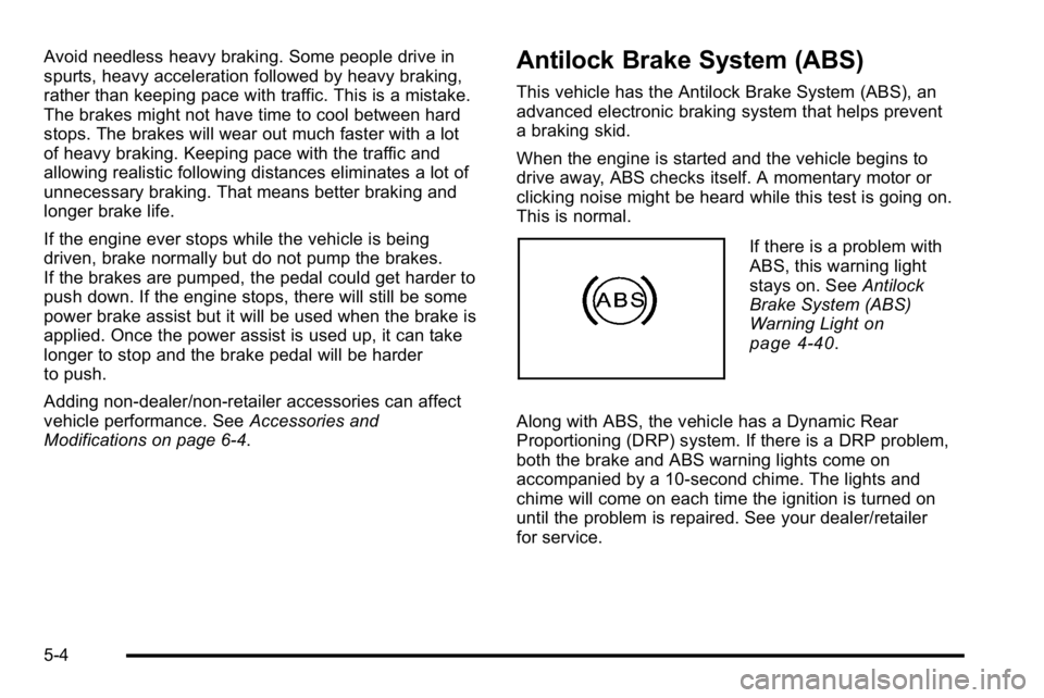 GMC SIERRA 2010 User Guide Avoid needless heavy braking. Some people drive in
spurts, heavy acceleration followed by heavy braking,
rather than keeping pace with traffic. This is a mistake.
The brakes might not have time to coo GMC SIERRA 2010 User Guide Avoid needless heavy braking. Some people drive in
spurts, heavy acceleration followed by heavy braking,
rather than keeping pace with traffic. This is a mistake.
The brakes might not have time to coo