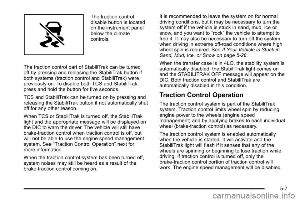 GMC SIERRA 2010 Owners Manual The traction control
disable button is located
on the instrument panel
below the climate
controls.
The traction control part of StabiliTrak can be turned
off by pressing and releasing the StabiliTrak GMC SIERRA 2010 Owners Manual The traction control
disable button is located
on the instrument panel
below the climate
controls.
The traction control part of StabiliTrak can be turned
off by pressing and releasing the StabiliTrak