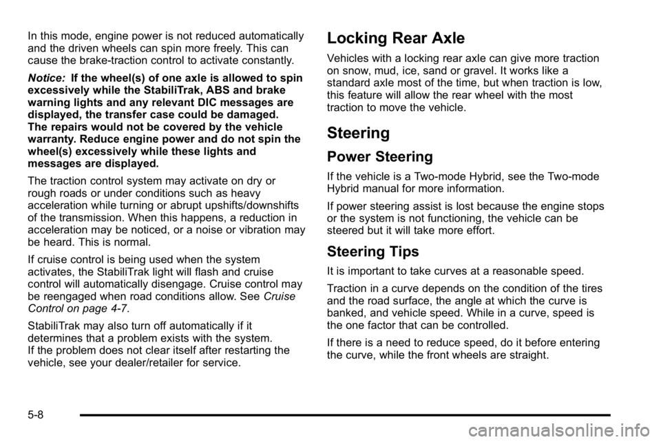 GMC SIERRA 2010 Owners Guide In this mode, engine power is not reduced automatically
and the driven wheels can spin more freely. This can
cause the brake-traction control to activate constantly.
Notice:If the wheel(s) of one axle GMC SIERRA 2010 Owners Guide In this mode, engine power is not reduced automatically
and the driven wheels can spin more freely. This can
cause the brake-traction control to activate constantly.
Notice:If the wheel(s) of one axle