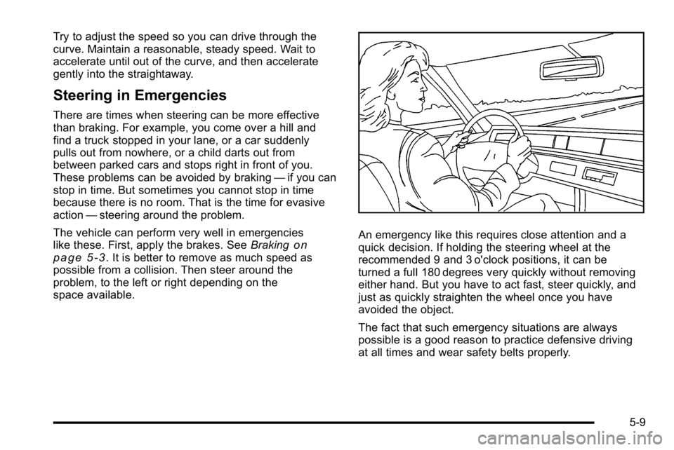 GMC SIERRA 2010 Owners Manual Try to adjust the speed so you can drive through the
curve. Maintain a reasonable, steady speed. Wait to
accelerate until out of the curve, and then accelerate
gently into the straightaway.
Steering i GMC SIERRA 2010 Owners Manual Try to adjust the speed so you can drive through the
curve. Maintain a reasonable, steady speed. Wait to
accelerate until out of the curve, and then accelerate
gently into the straightaway.
Steering i
