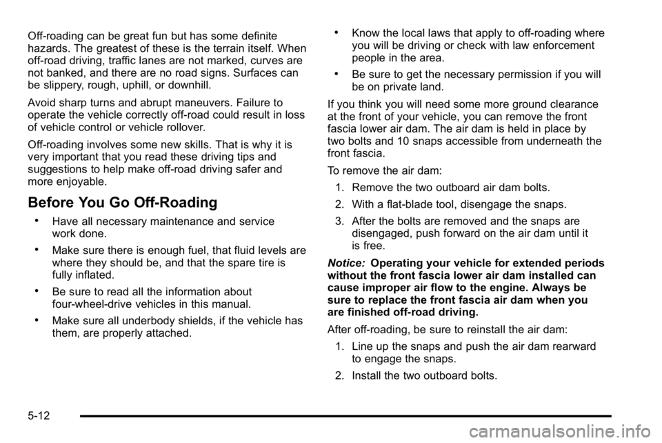 GMC SIERRA 2010 User Guide Off-roading can be great fun but has some definite
hazards. The greatest of these is the terrain itself. When
off-road driving, traffic lanes are not marked, curves are
not banked, and there are no ro GMC SIERRA 2010 User Guide Off-roading can be great fun but has some definite
hazards. The greatest of these is the terrain itself. When
off-road driving, traffic lanes are not marked, curves are
not banked, and there are no ro