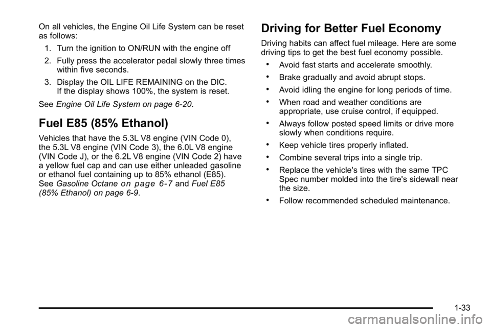GMC SIERRA 2010 Owners Manual On all vehicles, the Engine Oil Life System can be reset
as follows:1. Turn the ignition to ON/RUN with the engine off
2. Fully press the accelerator pedal slowly three times within five seconds.
3. D GMC SIERRA 2010 Owners Manual On all vehicles, the Engine Oil Life System can be reset
as follows:1. Turn the ignition to ON/RUN with the engine off
2. Fully press the accelerator pedal slowly three times within five seconds.
3. D