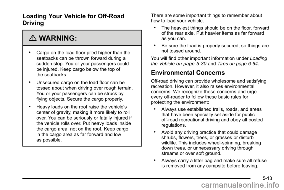 GMC SIERRA 2010 Owners Manual Loading Your Vehicle for Off-Road
Driving
{WARNING:
.Cargo on the load floor piled higher than the
seatbacks can be thrown forward during a
sudden stop. You or your passengers could
be injured. Keep c GMC SIERRA 2010 Owners Manual Loading Your Vehicle for Off-Road
Driving
{WARNING:
.Cargo on the load floor piled higher than the
seatbacks can be thrown forward during a
sudden stop. You or your passengers could
be injured. Keep c
