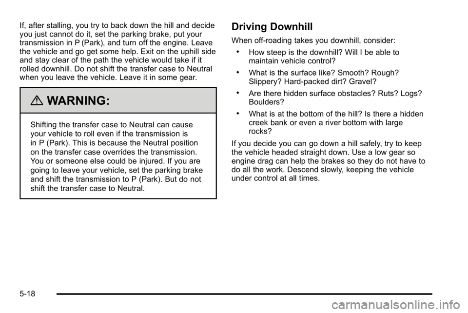 GMC SIERRA 2010 Owners Manual If, after stalling, you try to back down the hill and decide
you just cannot do it, set the parking brake, put your
transmission in P (Park), and turn off the engine. Leave
the vehicle and go get some GMC SIERRA 2010 Owners Manual If, after stalling, you try to back down the hill and decide
you just cannot do it, set the parking brake, put your
transmission in P (Park), and turn off the engine. Leave
the vehicle and go get some