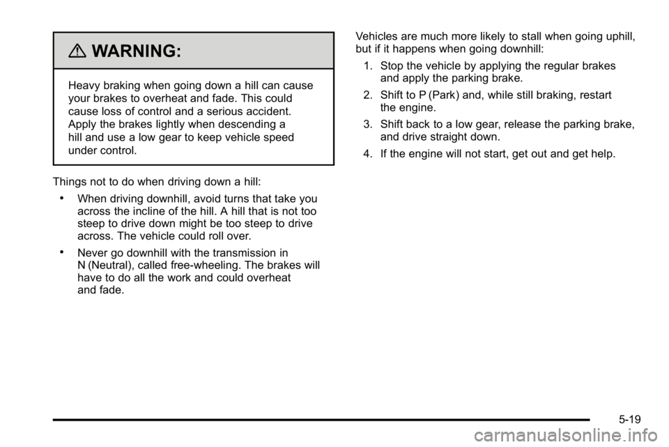 GMC SIERRA 2010 Owners Guide {WARNING:
Heavy braking when going down a hill can cause
your brakes to overheat and fade. This could
cause loss of control and a serious accident.
Apply the brakes lightly when descending a
hill and GMC SIERRA 2010 Owners Guide {WARNING:
Heavy braking when going down a hill can cause
your brakes to overheat and fade. This could
cause loss of control and a serious accident.
Apply the brakes lightly when descending a
hill and
