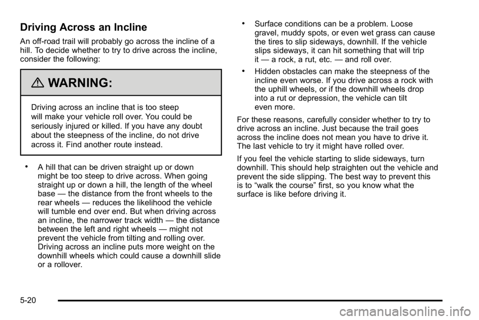GMC SIERRA 2010 Owners Manual Driving Across an Incline
An off-road trail will probably go across the incline of a
hill. To decide whether to try to drive across the incline,
consider the following:
{WARNING:
Driving across an inc GMC SIERRA 2010 Owners Manual Driving Across an Incline
An off-road trail will probably go across the incline of a
hill. To decide whether to try to drive across the incline,
consider the following:
{WARNING:
Driving across an inc