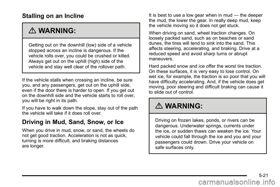 GMC SIERRA 2010 Owners Guide Stalling on an Incline
{WARNING:
Getting out on the downhill (low) side of a vehicle
stopped across an incline is dangerous. If the
vehicle rolls over, you could be crushed or killed.
Always get out o GMC SIERRA 2010 Owners Guide Stalling on an Incline
{WARNING:
Getting out on the downhill (low) side of a vehicle
stopped across an incline is dangerous. If the
vehicle rolls over, you could be crushed or killed.
Always get out o