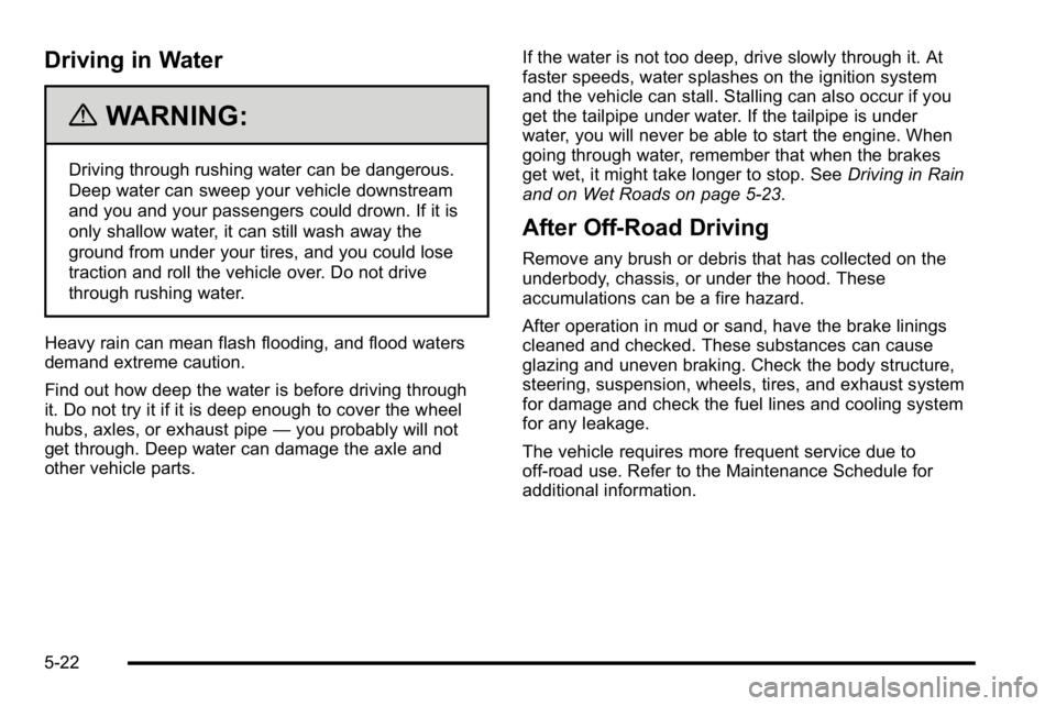 GMC SIERRA 2010 Owners Guide Driving in Water
{WARNING:
Driving through rushing water can be dangerous.
Deep water can sweep your vehicle downstream
and you and your passengers could drown. If it is
only shallow water, it can sti GMC SIERRA 2010 Owners Guide Driving in Water
{WARNING:
Driving through rushing water can be dangerous.
Deep water can sweep your vehicle downstream
and you and your passengers could drown. If it is
only shallow water, it can sti