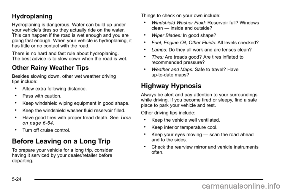 GMC SIERRA 2010 Owners Guide Hydroplaning
Hydroplaning is dangerous. Water can build up under
your vehicle's tires so they actually ride on the water.
This can happen if the road is wet enough and you are
going fast enough. W GMC SIERRA 2010 Owners Guide Hydroplaning
Hydroplaning is dangerous. Water can build up under
your vehicle's tires so they actually ride on the water.
This can happen if the road is wet enough and you are
going fast enough. W