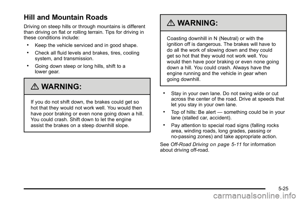GMC SIERRA 2010 Owners Guide Hill and Mountain Roads
Driving on steep hills or through mountains is different
than driving on flat or rolling terrain. Tips for driving in
these conditions include:
.Keep the vehicle serviced and i GMC SIERRA 2010 Owners Guide Hill and Mountain Roads
Driving on steep hills or through mountains is different
than driving on flat or rolling terrain. Tips for driving in
these conditions include:
.Keep the vehicle serviced and i