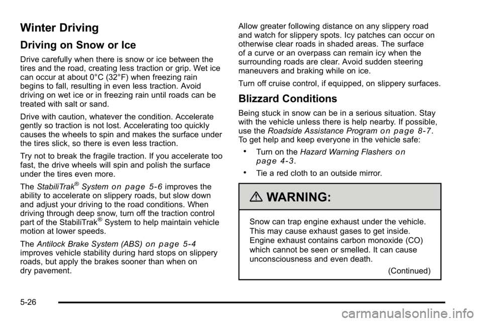 GMC SIERRA 2010 Owners Manual Winter Driving
Driving on Snow or Ice
Drive carefully when there is snow or ice between the
tires and the road, creating less traction or grip. Wet ice
can occur at about 0°C (32°F) when freezing ra GMC SIERRA 2010 Owners Manual Winter Driving
Driving on Snow or Ice
Drive carefully when there is snow or ice between the
tires and the road, creating less traction or grip. Wet ice
can occur at about 0°C (32°F) when freezing ra