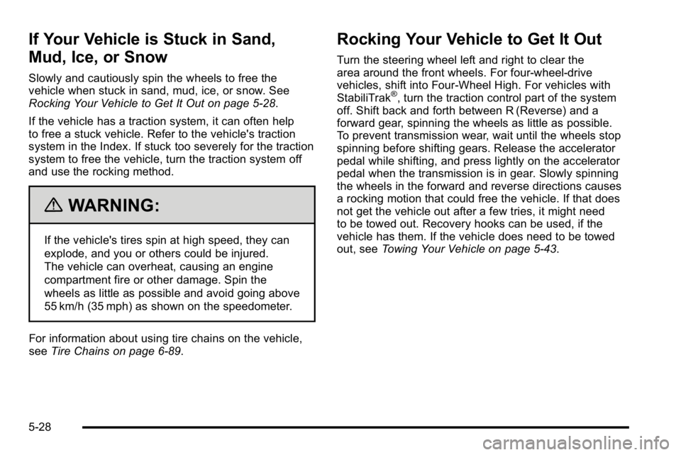 GMC SIERRA 2010 Owners Manual If Your Vehicle is Stuck in Sand,
Mud, Ice, or Snow
Slowly and cautiously spin the wheels to free the
vehicle when stuck in sand, mud, ice, or snow. See
Rocking Your Vehicle to Get It Out on page 5‑ GMC SIERRA 2010 Owners Manual If Your Vehicle is Stuck in Sand,
Mud, Ice, or Snow
Slowly and cautiously spin the wheels to free the
vehicle when stuck in sand, mud, ice, or snow. See
Rocking Your Vehicle to Get It Out on page 5‑