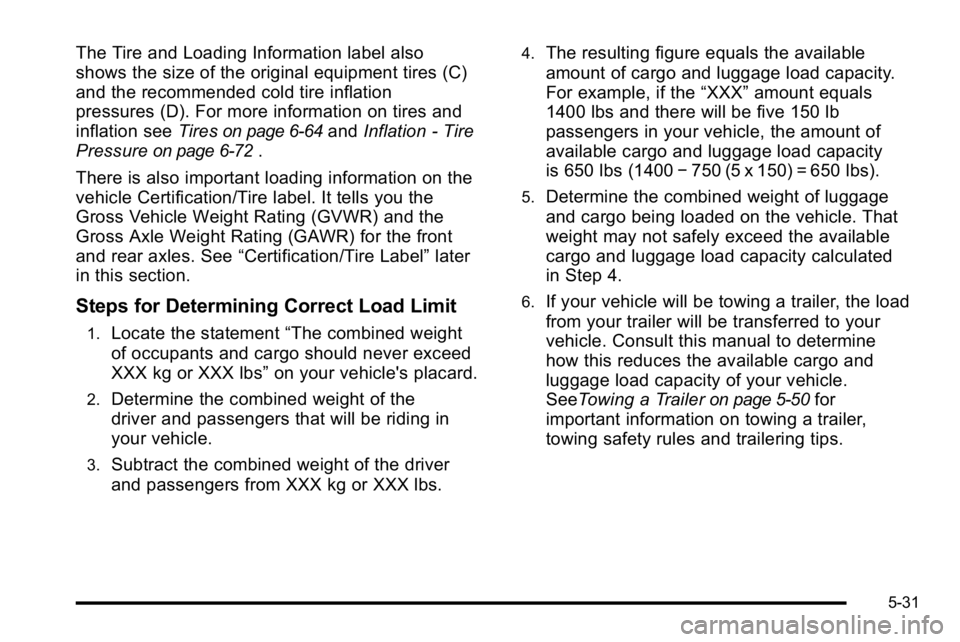 GMC SIERRA 2010 Owners Manual The Tire and Loading Information label also
shows the size of the original equipment tires (C)
and the recommended cold tire inflation
pressures (D). For more information on tires and
inflation seeTir GMC SIERRA 2010 Owners Manual The Tire and Loading Information label also
shows the size of the original equipment tires (C)
and the recommended cold tire inflation
pressures (D). For more information on tires and
inflation seeTir