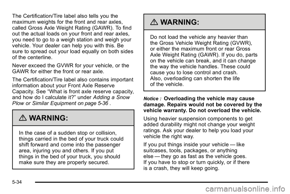 GMC SIERRA 2010 Owners Manual The Certification/Tire label also tells you the
maximum weights for the front and rear axles,
called Gross Axle Weight Rating (GAWR). To find
out the actual loads on your front and rear axles,
you nee GMC SIERRA 2010 Owners Manual The Certification/Tire label also tells you the
maximum weights for the front and rear axles,
called Gross Axle Weight Rating (GAWR). To find
out the actual loads on your front and rear axles,
you nee
