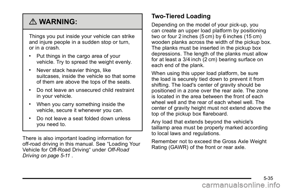 GMC SIERRA 2010 Owners Manual {WARNING:
Things you put inside your vehicle can strike
and injure people in a sudden stop or turn,
or in a crash.
.Put things in the cargo area of your
vehicle. Try to spread the weight evenly.
.Neve GMC SIERRA 2010 Owners Manual {WARNING:
Things you put inside your vehicle can strike
and injure people in a sudden stop or turn,
or in a crash.
.Put things in the cargo area of your
vehicle. Try to spread the weight evenly.
.Neve