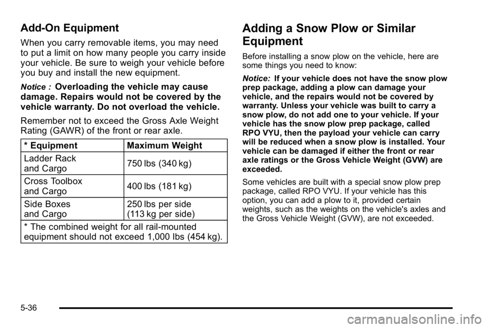 GMC SIERRA 2010 Owners Manual Add-On Equipment
When you carry removable items, you may need
to put a limit on how many people you carry inside
your vehicle. Be sure to weigh your vehicle before
you buy and install the new equipmen GMC SIERRA 2010 Owners Manual Add-On Equipment
When you carry removable items, you may need
to put a limit on how many people you carry inside
your vehicle. Be sure to weigh your vehicle before
you buy and install the new equipmen