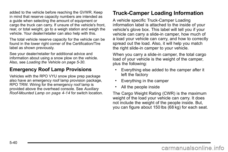 GMC SIERRA 2010 Owners Manual added to the vehicle before reaching the GVWR. Keep
in mind that reserve capacity numbers are intended as
a guide when selecting the amount of equipment or
cargo the truck can carry. If unsure of the GMC SIERRA 2010 Owners Manual added to the vehicle before reaching the GVWR. Keep
in mind that reserve capacity numbers are intended as
a guide when selecting the amount of equipment or
cargo the truck can carry. If unsure of the