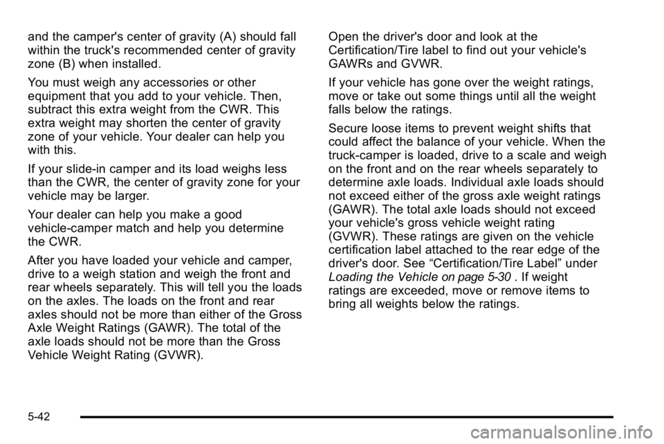 GMC SIERRA 2010 Owners Manual and the camper's center of gravity (A) should fall
within the truck's recommended center of gravity
zone (B) when installed.
You must weigh any accessories or other
equipment that you add to y GMC SIERRA 2010 Owners Manual and the camper's center of gravity (A) should fall
within the truck's recommended center of gravity
zone (B) when installed.
You must weigh any accessories or other
equipment that you add to y