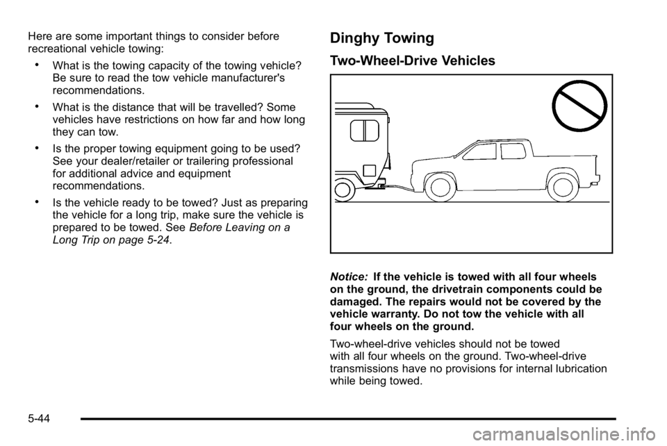 GMC SIERRA 2010  Owners Manual Here are some important things to consider before
recreational vehicle towing:
.What is the towing capacity of the towing vehicle?
Be sure to read the tow vehicle manufacturer's
recommendations.
.