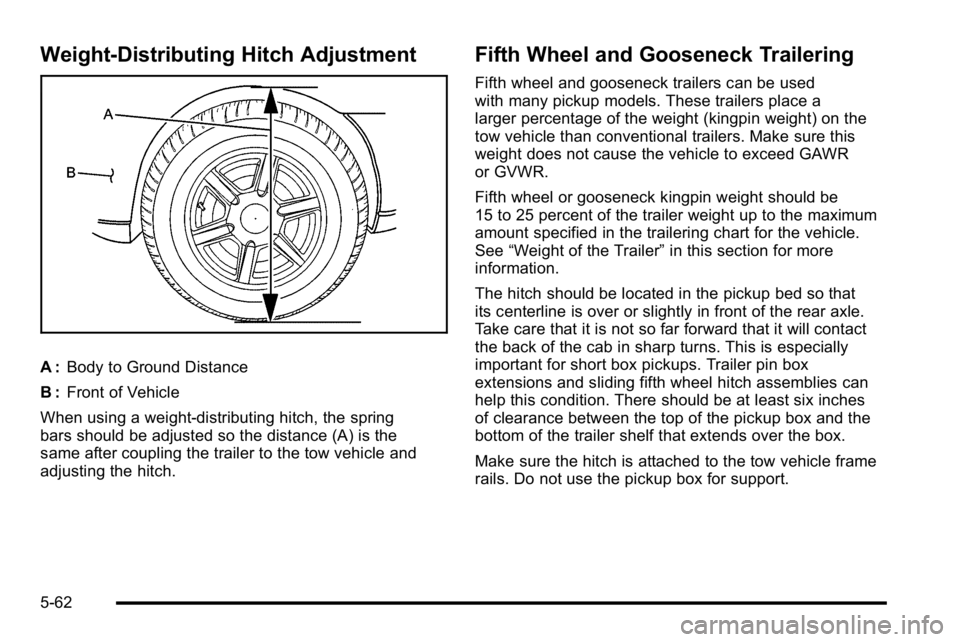 GMC SIERRA 2010 Owners Manual Weight‐Distributing Hitch Adjustment
A :Body to Ground Distance
B : Front of Vehicle
When using a weight-distributing hitch, the spring
bars should be adjusted so the distance (A) is the
same after GMC SIERRA 2010 Owners Manual Weight‐Distributing Hitch Adjustment
A :Body to Ground Distance
B : Front of Vehicle
When using a weight-distributing hitch, the spring
bars should be adjusted so the distance (A) is the
same after