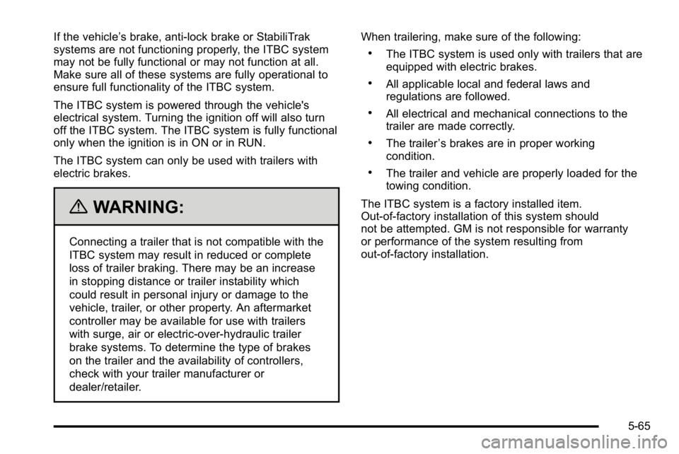 GMC SIERRA 2010  Owners Manual If the vehicle’s brake, anti‐lock brake or StabiliTrak
systems are not functioning properly, the ITBC system
may not be fully functional or may not function at all.
Make sure all of these systems 