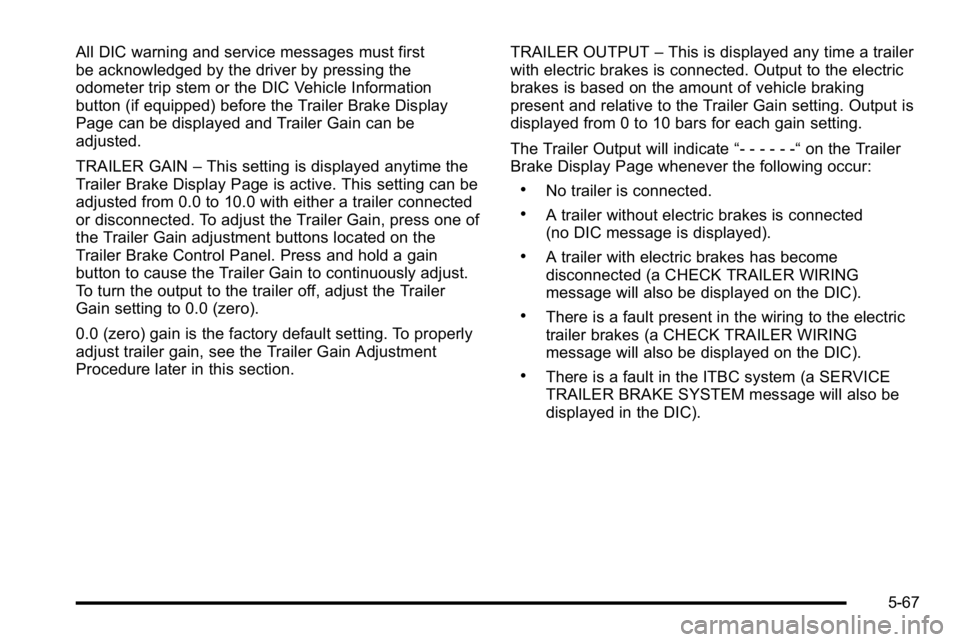 GMC SIERRA 2010  Owners Manual All DIC warning and service messages must first
be acknowledged by the driver by pressing the
odometer trip stem or the DIC Vehicle Information
button (if equipped) before the Trailer Brake Display
Pa