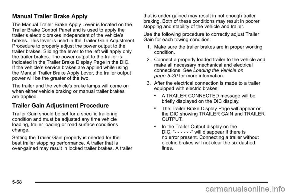 GMC SIERRA 2010 Owners Manual Manual Trailer Brake Apply
The Manual Trailer Brake Apply Lever is located on the
Trailer Brake Control Panel and is used to apply the
trailer’s electric brakes independent of the vehicle’ s
brake GMC SIERRA 2010 Owners Manual Manual Trailer Brake Apply
The Manual Trailer Brake Apply Lever is located on the
Trailer Brake Control Panel and is used to apply the
trailer’s electric brakes independent of the vehicle’ s
brake