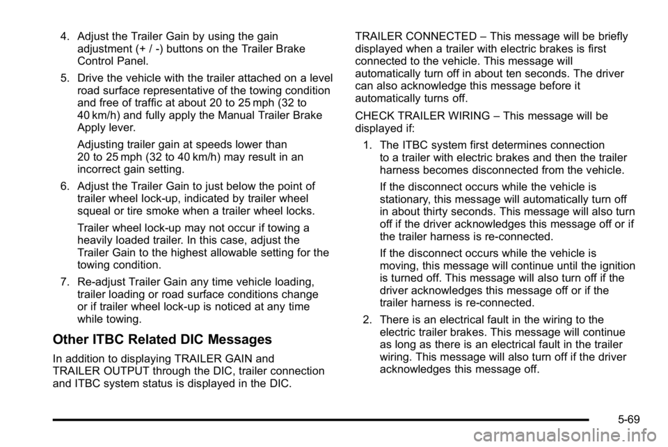 GMC SIERRA 2010  Owners Manual 4. Adjust the Trailer Gain by using the gainadjustment (+ / -) buttons on the Trailer Brake
Control Panel.
5. Drive the vehicle with the trailer attached on a level road surface representative of the 