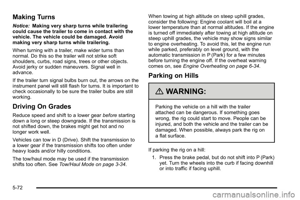 GMC SIERRA 2010 Owners Guide Making Turns
Notice:Making very sharp turns while trailering
could cause the trailer to come in contact with the
vehicle. The vehicle could be damaged. Avoid
making very sharp turns while trailering.
GMC SIERRA 2010 Owners Guide Making Turns
Notice:Making very sharp turns while trailering
could cause the trailer to come in contact with the
vehicle. The vehicle could be damaged. Avoid
making very sharp turns while trailering.