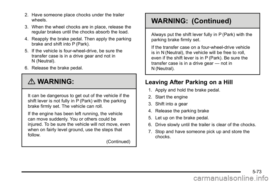 GMC SIERRA 2010 Owners Guide 2. Have someone place chocks under the trailerwheels.
3. When the wheel chocks are in place, release the regular brakes until the chocks absorb the load.
4. Reapply the brake pedal. Then apply the par GMC SIERRA 2010 Owners Guide 2. Have someone place chocks under the trailerwheels.
3. When the wheel chocks are in place, release the regular brakes until the chocks absorb the load.
4. Reapply the brake pedal. Then apply the par