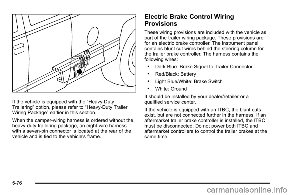 GMC SIERRA 2010  Owners Manual If the vehicle is equipped with the“Heavy-Duty
Trailering” option, please refer to “Heavy-Duty Trailer
Wiring Package” earlier in this section.
When the camper-wiring harness is ordered withou