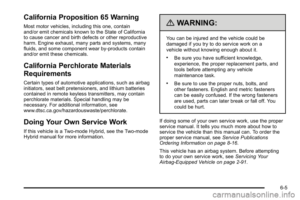 GMC SIERRA 2010 Owners Manual California Proposition 65 Warning
Most motor vehicles, including this one, contain
and/or emit chemicals known to the State of California
to cause cancer and birth defects or other reproductive
harm. GMC SIERRA 2010 Owners Manual California Proposition 65 Warning
Most motor vehicles, including this one, contain
and/or emit chemicals known to the State of California
to cause cancer and birth defects or other reproductive
harm.